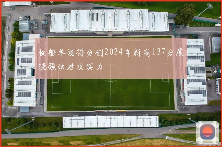 快船单场得分创2024年新高137分展现强劲进攻实力