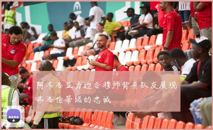 阿韦洛亚为迎合穆帅背弃队友展现弗洛伦蒂诺的忠诚