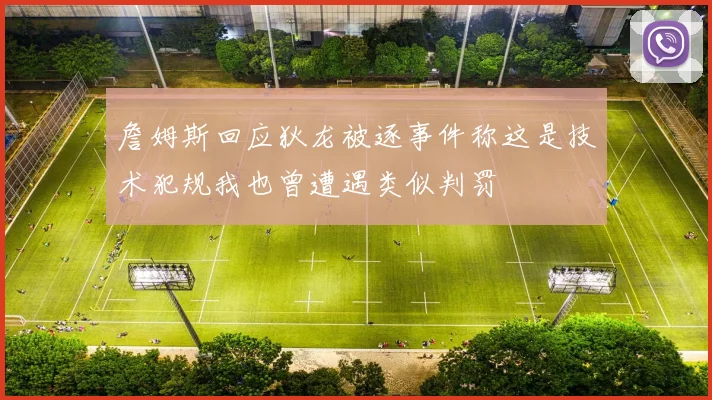 詹姆斯回应狄龙被逐事件称这是技术犯规我也曾遭遇类似判罚