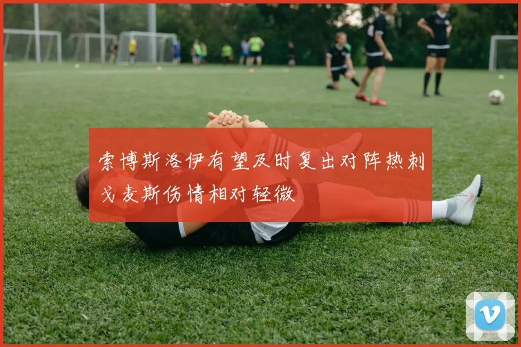 索博斯洛伊有望及时复出对阵热刺戈麦斯伤情相对轻微